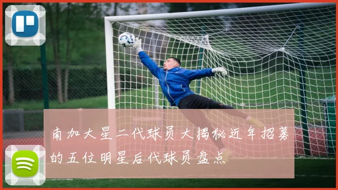 南加大星二代球员大揭秘近年招募的五位明星后代球员盘点