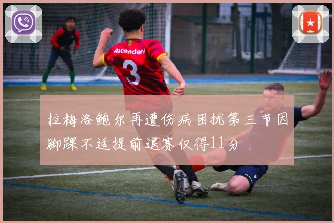 拉梅洛鲍尔再遭伤病困扰第三节因脚踝不适提前退赛仅得11分