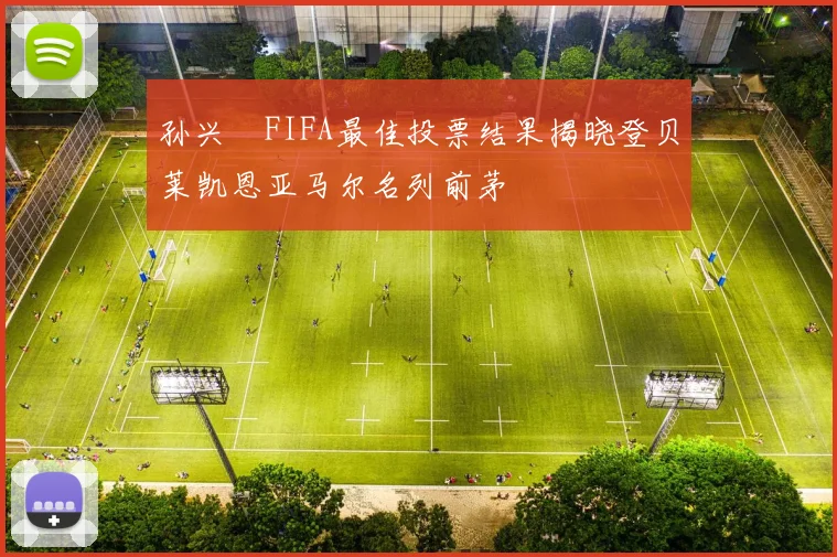 孙兴慜FIFA最佳投票结果揭晓登贝莱凯恩亚马尔名列前茅