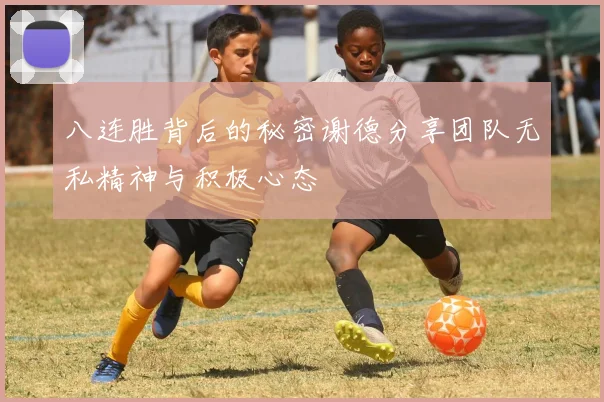 八连胜背后的秘密谢德分享团队无私精神与积极心态